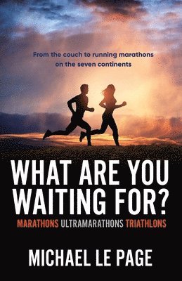 bokomslag What Are You Waiting For?: Marathons, Ultramarathons, Triathlons