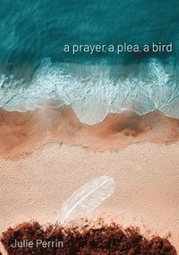 bokomslag A prayer, a plea, a bird