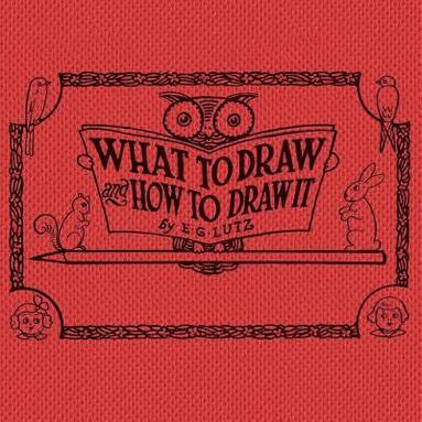 E G Lutz - What to draw and how to draw it, Häftad