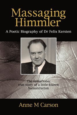 Anne M. Carson - Massaging Himmler: A Poetic Biography Of Dr Felix Kersten, Häftad