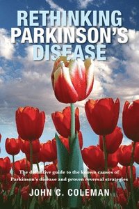 bokomslag Rethinking Parkinson's Disease: The definitive guide to the known causes of Parkinson's disease and proven reversal strategies