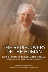 bokomslag The Rediscovery of the Human: Psychological Writings of Viktor E. Frankl on the Human in the Image of the Divine