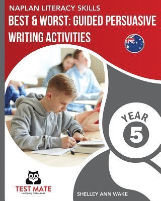 NAPLAN LITERACY SKILLS Best & Worst: Guided Persuasive Writing Activities, Year 5