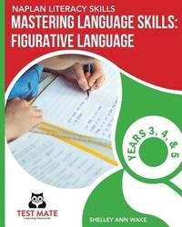 bokomslag NAPLAN LITERACY SKILLS Mastering Language Skills: Figurative Language Years 3, 4, and 5: Covers Idioms, Similes, Metaphors, Adages, Proverbs, and Hype