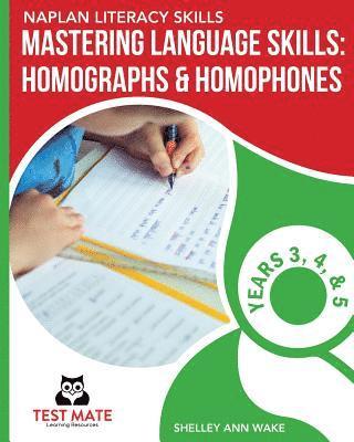 NAPLAN LITERACY SKILLS Mastering Language Skills: Homographs & Homophones Years 3, 4, and 5 1