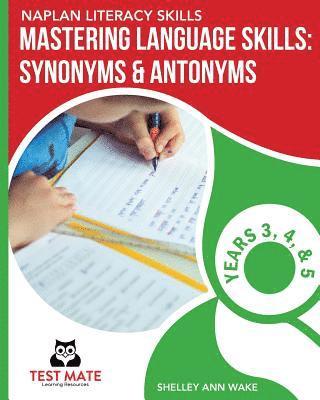 NAPLAN LITERACY SKILLS Mastering Language Skills: Synonyms & Antonyms Years 3, 4, and 5 1