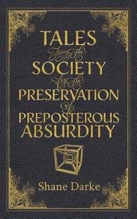 bokomslag Tales from the Society for the Preservation of Preposterous Absurdity