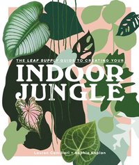 bokomslag The Leaf Supply Guide to Creating Your Indoor Jungle