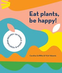 bokomslag Eat Plants, Be Happy!