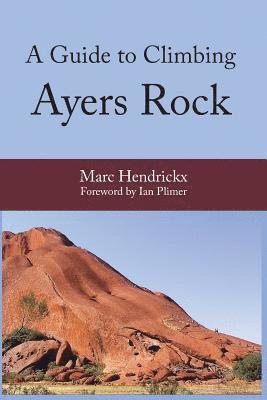 Marc Hendrickx - A Guide to Climbing Ayers Rock, Häftad