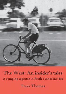 Tony Thomas - West - An insider's tales. A romping reporter in Perth's innocent '60s, Häftad
