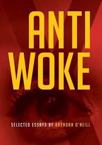 bokomslag Anti - Woke: Selected Essays by Brendan O'Neill