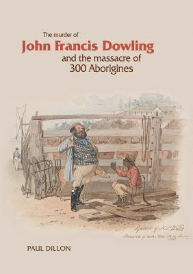 The Murder of John Francis Dowling and the Massacre of 300 Aborigines 1