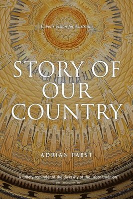 Adrian Pabst - Story of Our Country: Labor's vision for Australia, Häftad