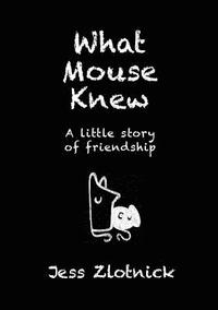 bokomslag What Mouse Knew: A little story of friendship