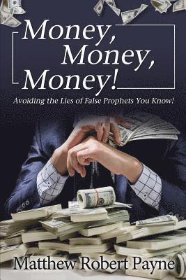 Matthew Robert Payne - Money, Money, Money!: Avoiding the Lies of the False Prophets You Know!, Häftad
