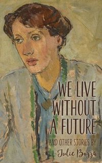 bokomslag We Live Without a Future and other stories