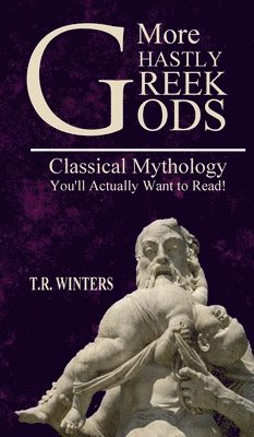 bokomslag More Ghastly Greek Gods: Classical Mythology You'll Actually Want to Read!