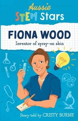 Cristy Burne - Aussie STEM Stars: Fiona Wood - Inventor of spray-on skin, Häftad