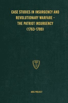 bokomslag Case Studies in Insurgency and Revolutionary Warfare - The Patriot Insurgency (1763-1789)