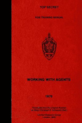 K G B First Main Directorate, K. G. B. First Main Directorate, K.G.B. First Main Directorate - TOP SECRET KGB Training Manual - Working With Agents, Häftad