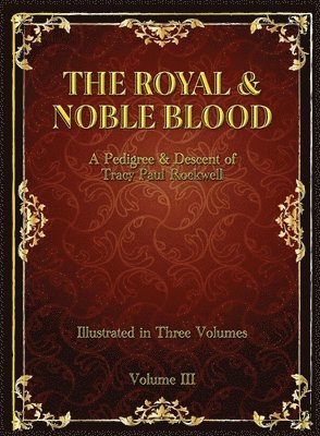 The Royal & Noble Blood: A Pedigree & Descent of Tracy Paul Rockwell (Vol III) 1