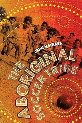 John Maynard - The Aboriginal Soccer Tribe, Häftad