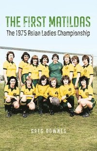 bokomslag The First Matildas: The 1975 Asian Ladies Championship