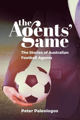 bokomslag The Agents' Game: Stories of Australian football agents