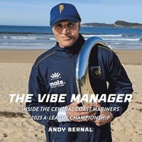 bokomslag The Vibe Manager: Inside the Central Coast Mariners 2023 A-League Championship