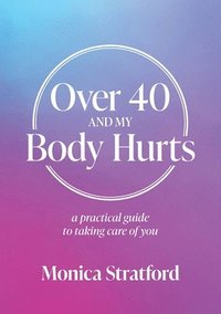 bokomslag Over 40 and my Body Hurts