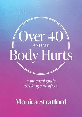 bokomslag Over 40 and my Body Hurts