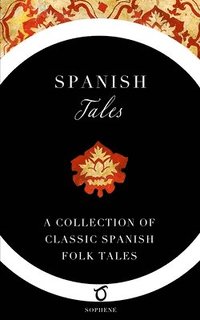 bokomslag Spanish Tales: A Collection of Classic Spanish Folk Tales