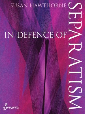 Susan Hawthorne - In Defence of Separatism, Häftad