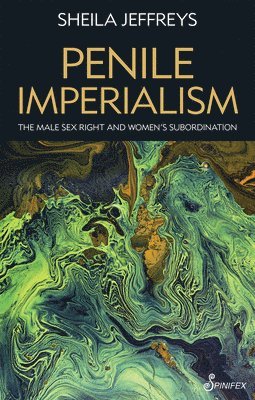 Sheila Jeffreys, Sheila Joy Jeffreys - Penile Imperialism: The Male Sex Right and Women's Subordination, Häftad