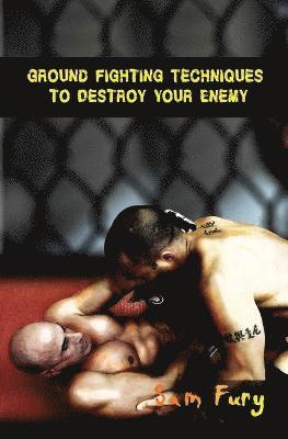 Ground Fighting Techniques to Destroy Your Enemy 1