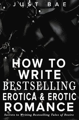bokomslag How to Write Bestselling Erotica & Erotic Romance