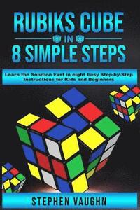 bokomslag Rubiks Cube In 8 Simple Steps - Learn The Solution Fast In Eight Easy Step-By-Step Instructions For Kids And Beginners