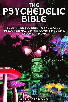 The Psychedelic Bible - Everything You Need To Know About Psilocybin Magic Mushrooms, 5-Meo DMT, LSD/Acid & MDMA 1