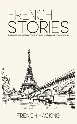 French Stories - Beginner And Intermediate Short Stories To Improve Your French 1