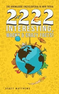 bokomslag 2222 Interesting, Wacky and Crazy Facts - the Knowledge Encyclopedia to Win Trivia