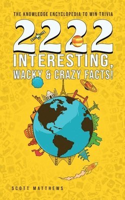 bokomslag 2222 Interesting, Wacky and Crazy Facts - the Knowledge Encyclopedia to Win Trivia