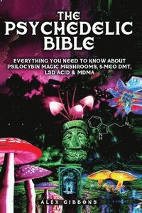 bokomslag The Psychedelic Bible - Everything You Need To Know About Psilocybin Magic Mushrooms, 5-Meo DMT, LSD/Acid & MDMA