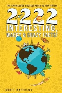 bokomslag 2222 Interesting, Wacky & Crazy Facts - The Knowledge Encyclopedia To Win Trivia