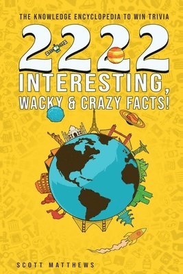 bokomslag 2222 Interesting, Wacky & Crazy Facts - The Knowledge Encyclopedia To Win Trivia