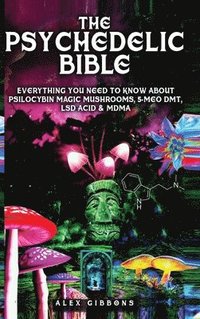 bokomslag The Psychedelic Bible - Everything You Need To Know About Psilocybin Magic Mushrooms, 5-Meo DMT, LSD/Acid & MDMA