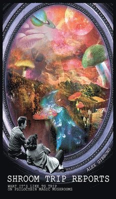 bokomslag Shroom Trip Reports - What it's like to trip on Psilocybin Magic Mushrooms