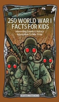 bokomslag 250 World War 1 Facts For Kids - Interesting Events & History Information To Win Trivia