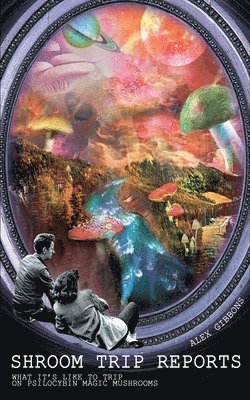 bokomslag Shroom Trip Reports - What it's like to trip on Psilocybin Magic Mushrooms