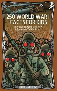 bokomslag 250 World War 1 Facts For Kids - Interesting Events & History Information To Win Trivia